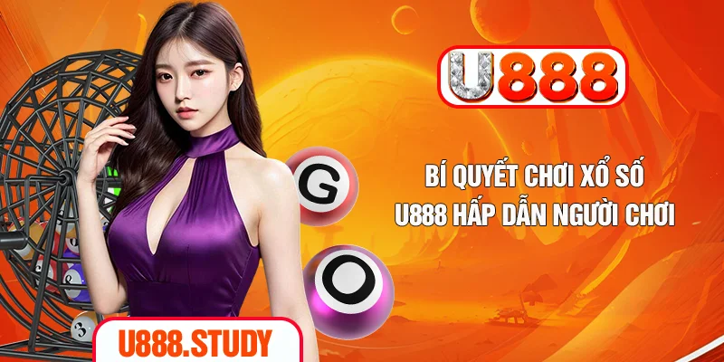 Bí quyết chơi xổ số U888 hấp dẫn người chơi