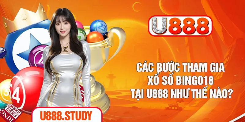 Các bước tham gia xổ số Bingo18 tại U888 như thế nào?