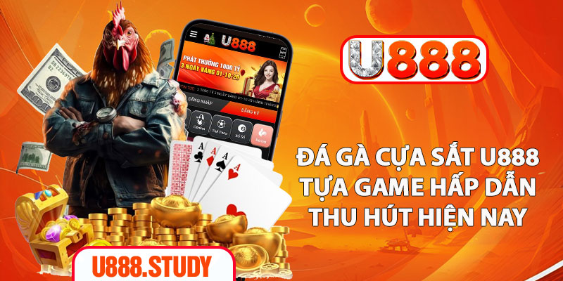 Đá Gà Cựa Sắt U888 - Tựa Game Hấp Dẫn, Thu Hút Hiện Nay