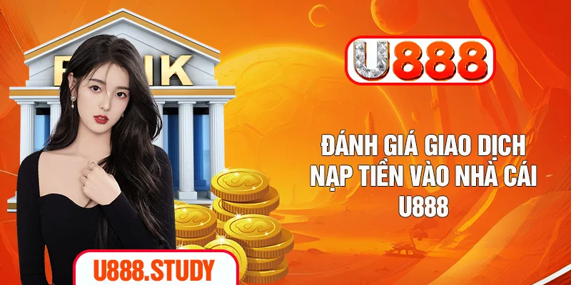 Đánh giá giao dịch nạp tiền vào nhà cái U888
