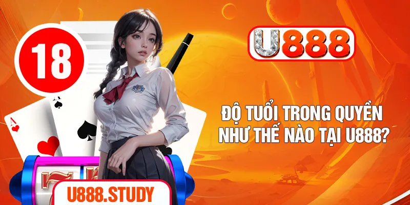 Độ tuổi trong quyền như thế nào tại U888?