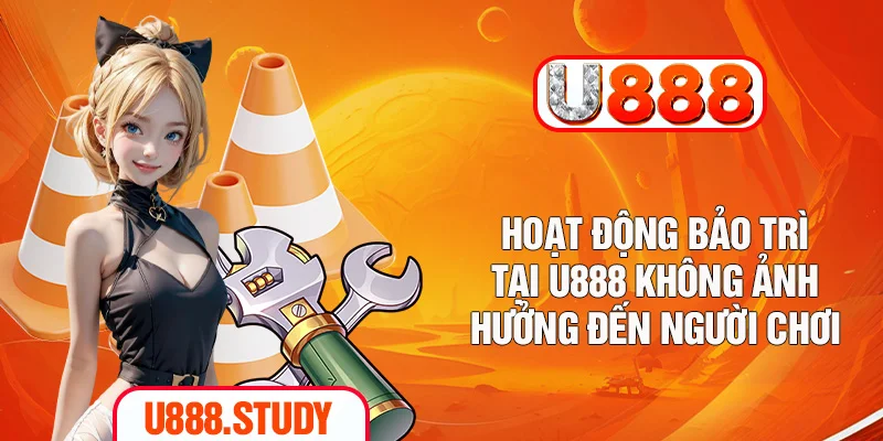 Hoạt động bảo trì tại U888 không ảnh hưởng đến người chơi