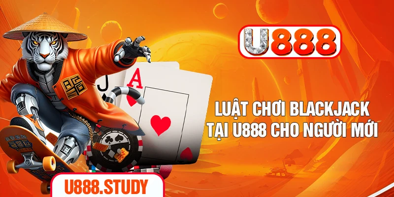 Luật chơi Blackjack tại U888 cho người mới