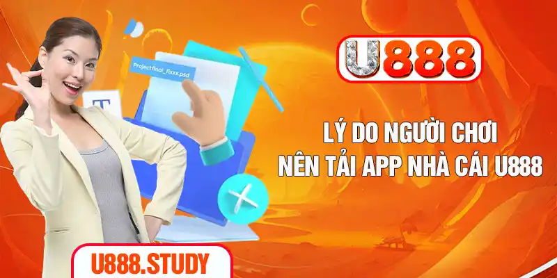 Lý do người chơi nên tải app nhà cái U888