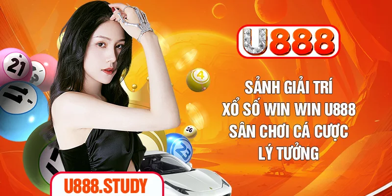 Sảnh Giải Trí Xổ Số Win Win U888 - Sân Chơi Cá Cược Lý Tưởng