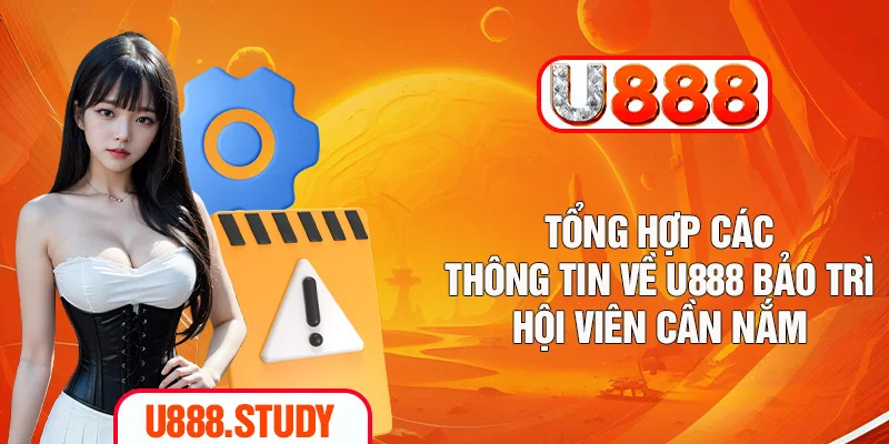 Tổng Hợp Các Thông Tin Về U888 Bảo Trì Hội Viên Cần Nắm