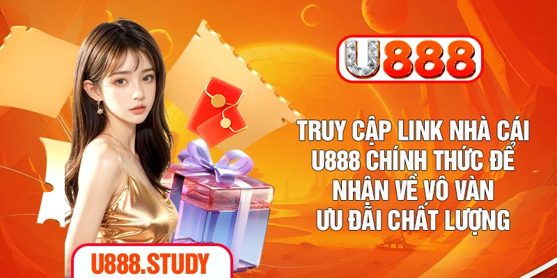 Truy cập link nhà cái U888 chính thức để nhận về vô vàng ưu đãi chất lượng