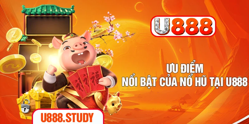Ưu điểm nổi bật của nổ hũ tại U888