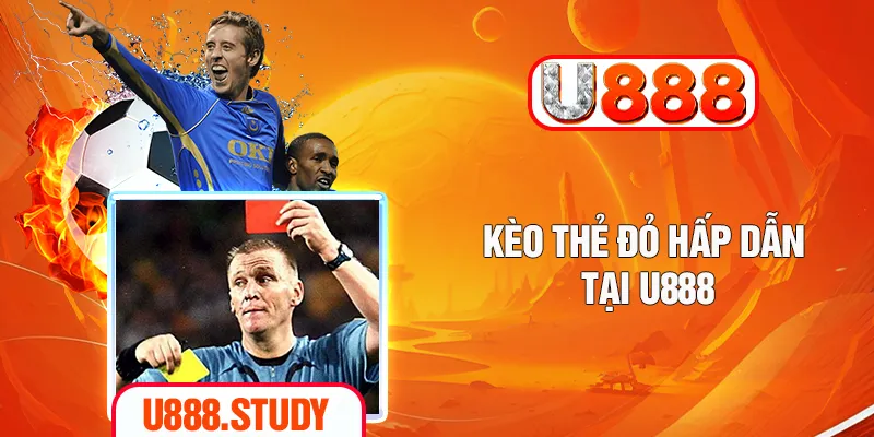 Kèo thẻ đỏ hấp dẫn tại U888